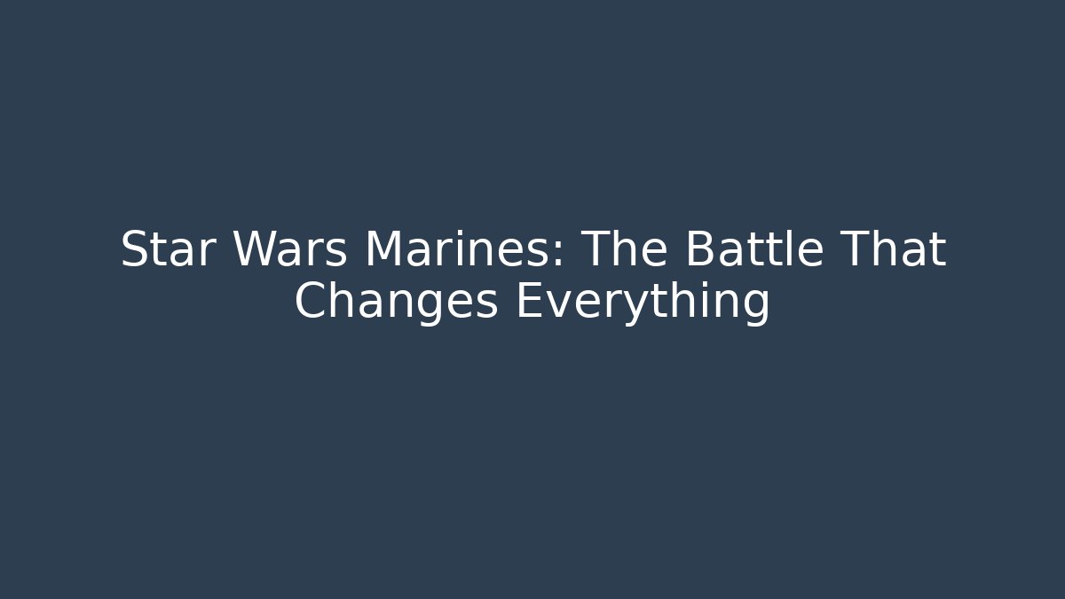 Star Wars Marines: The Battle That Changes Everything - Create More Assets