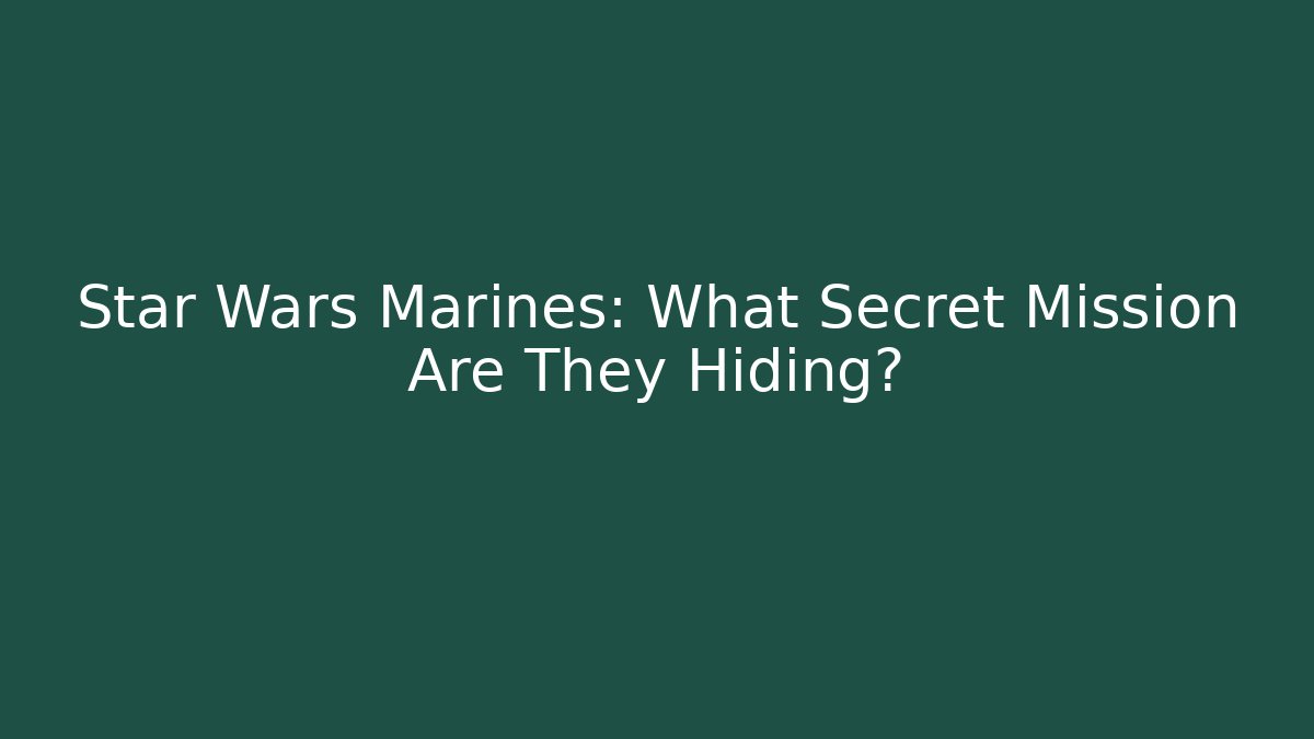 Star Wars Marines: What Secret Mission Are They Hiding?