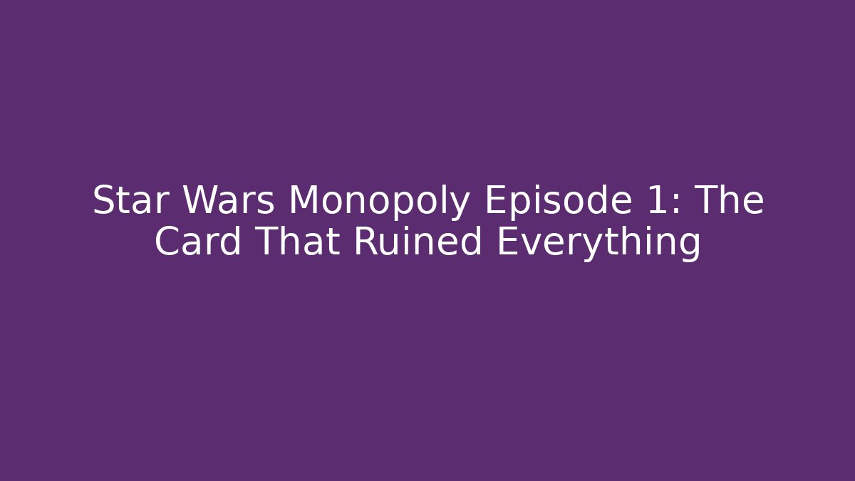 Star Wars Monopoly Episode 1: The Card That Ruined Everything
