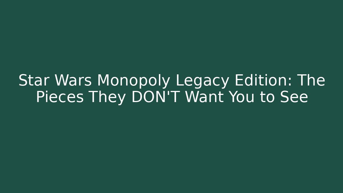 Star Wars Monopoly Legacy Edition: The Pieces They DON'T Want You to See
