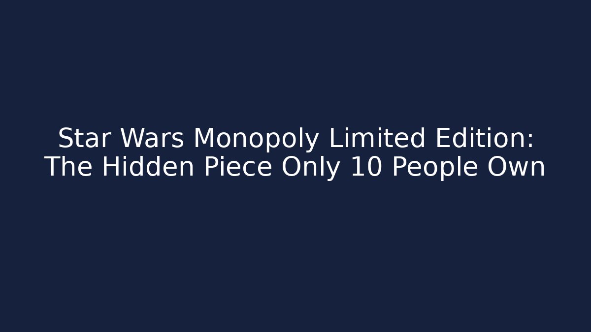 Star Wars Monopoly Limited Edition: The Hidden Piece Only 10 People Own