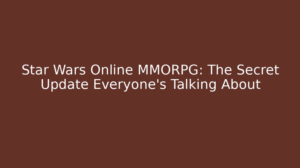 Star Wars Online MMORPG: The Secret Update Everyone’s Talking About