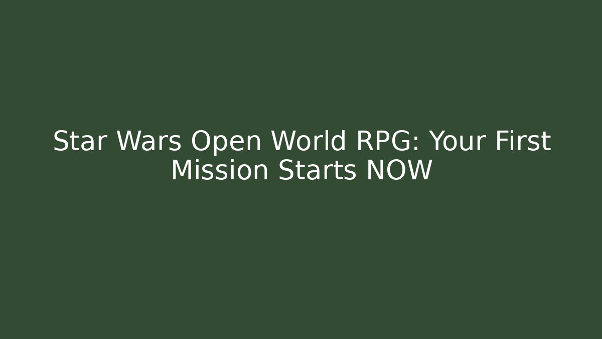 Star Wars Open World RPG: Your First Mission Starts NOW