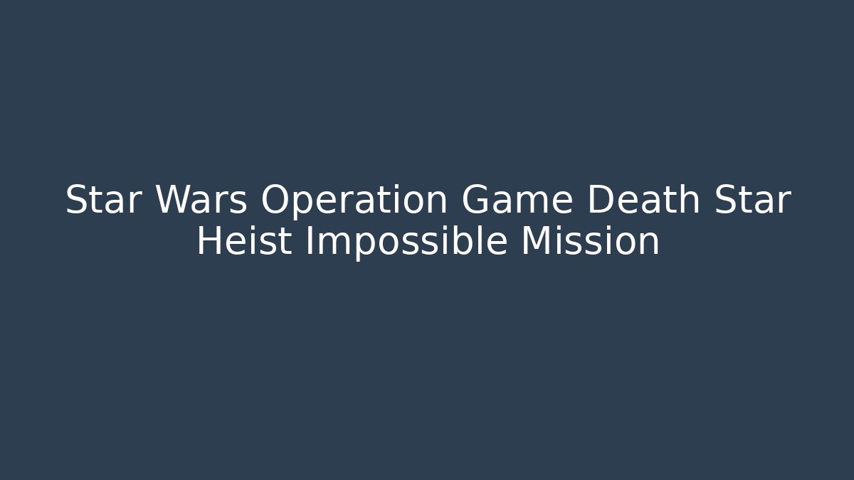 Star Wars Operation Game Death Star Heist Impossible Mission