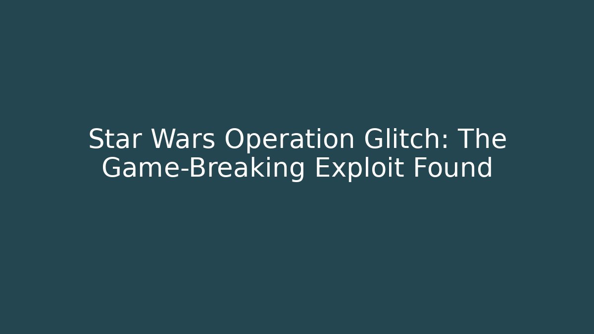Star Wars Operation Glitch: The Game-Breaking Exploit Found