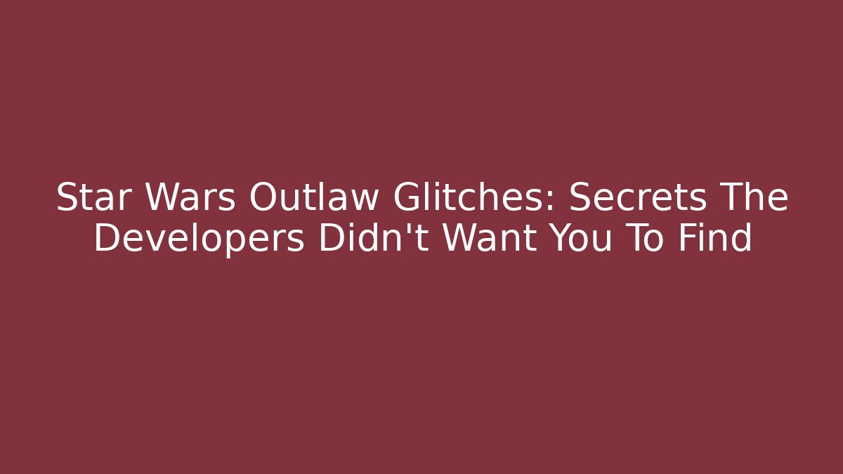 Star Wars Outlaw Glitches: Secrets The Developers Didn't Want You To Find