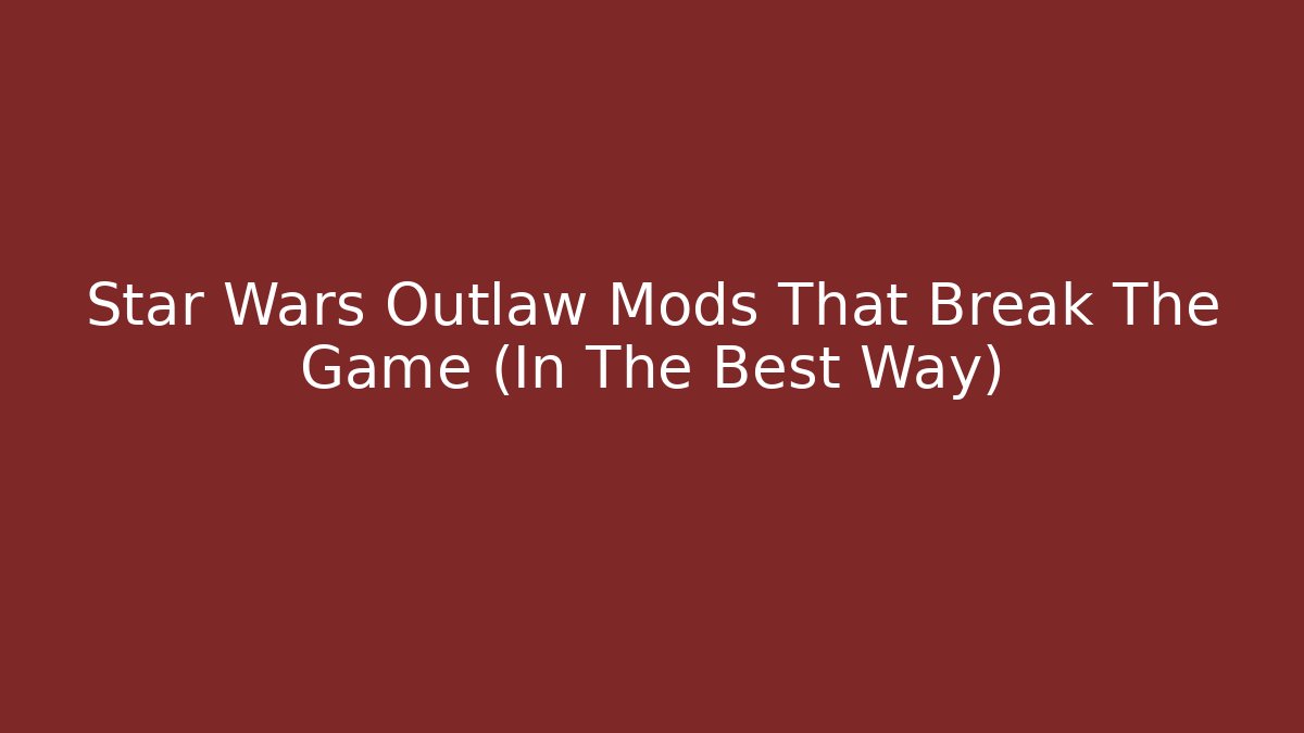 Star Wars Outlaw Mods That Break The Game (In The Best Way)