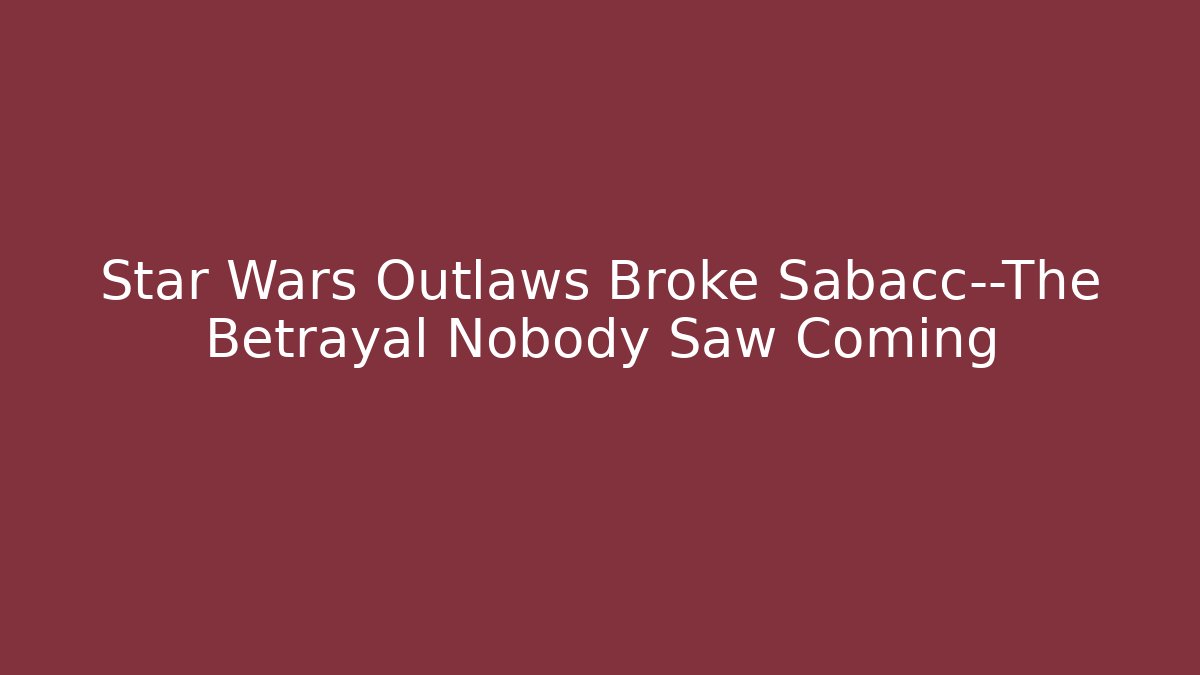Star Wars Outlaws Broke Sabacc—The Betrayal Nobody Saw Coming