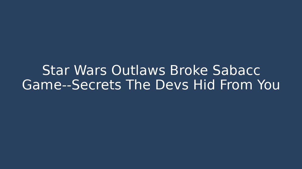 Star Wars Outlaws Broke Sabacc Game—Secrets The Devs Hid From You