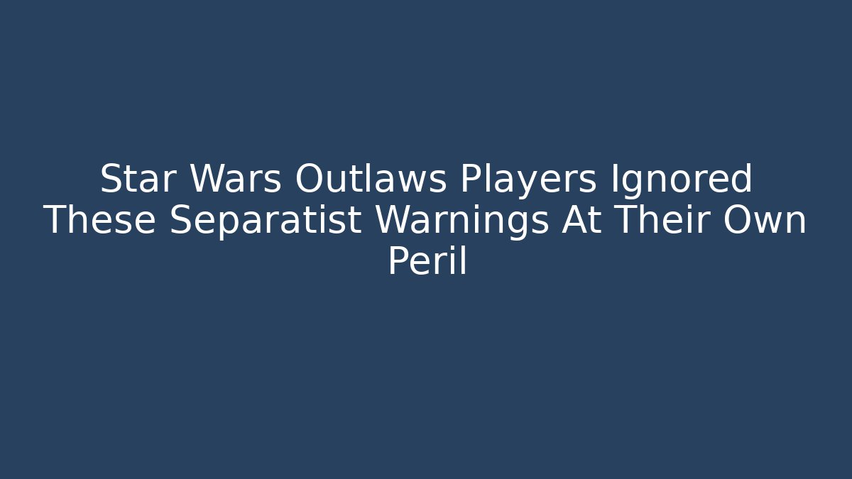 Star Wars Outlaws Players Ignored These Separatist Warnings At Their Own Peril