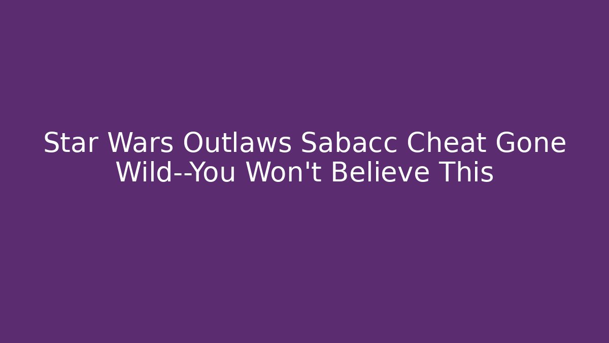 Star Wars Outlaws Sabacc Cheat Gone Wild—You Won't Believe This