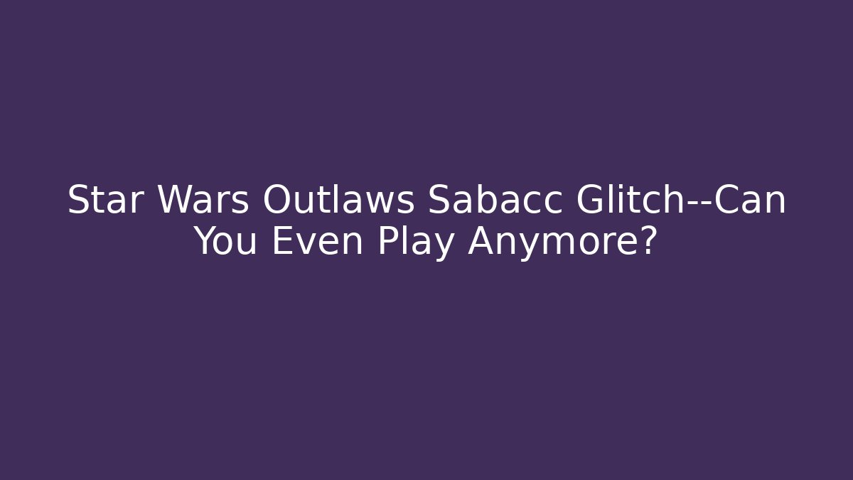 Star Wars Outlaws Sabacc Glitch—Can You Even Play Anymore?