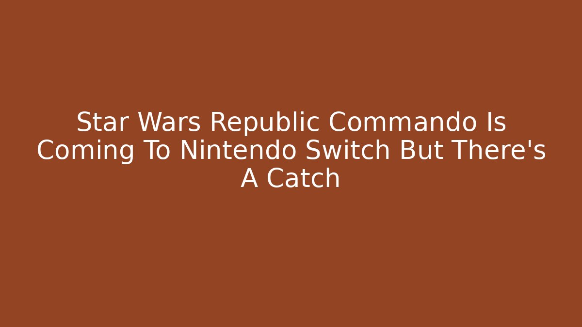 Star Wars Republic Commando Is Coming To Nintendo Switch But There's A Catch
