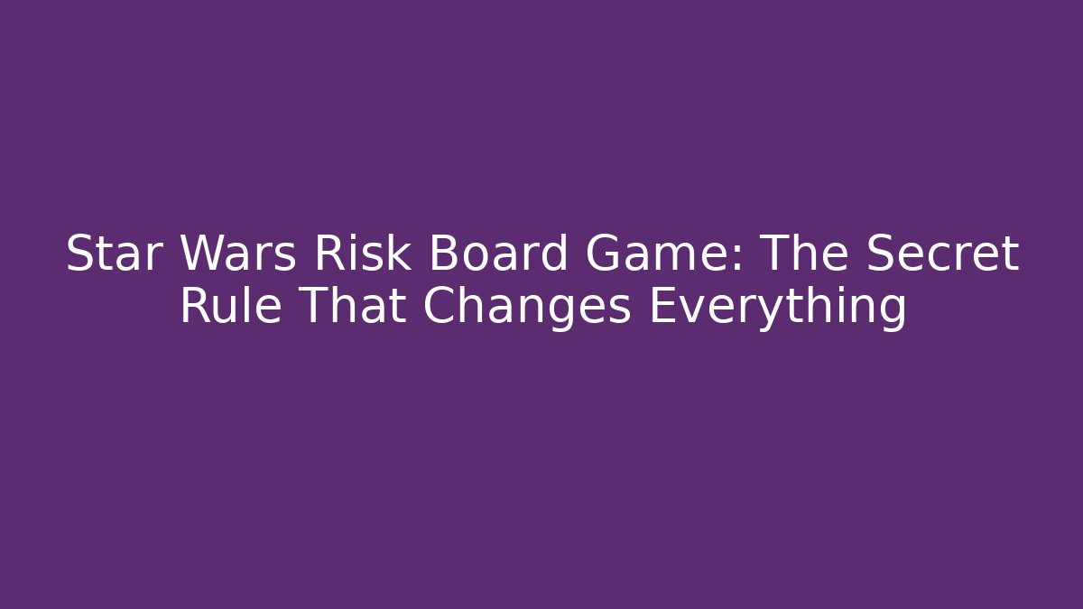Star Wars Risk Board Game: The Secret Rule That Changes Everything