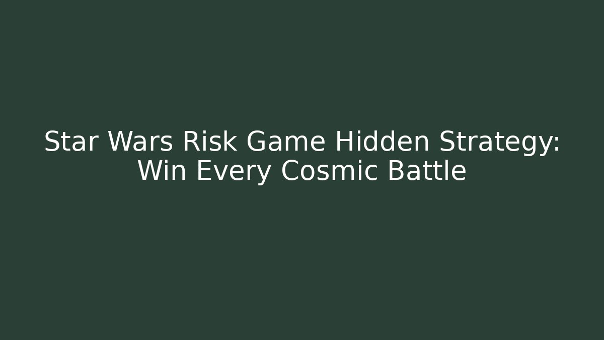 Star Wars Risk Game Hidden Strategy: Win Every Cosmic Battle