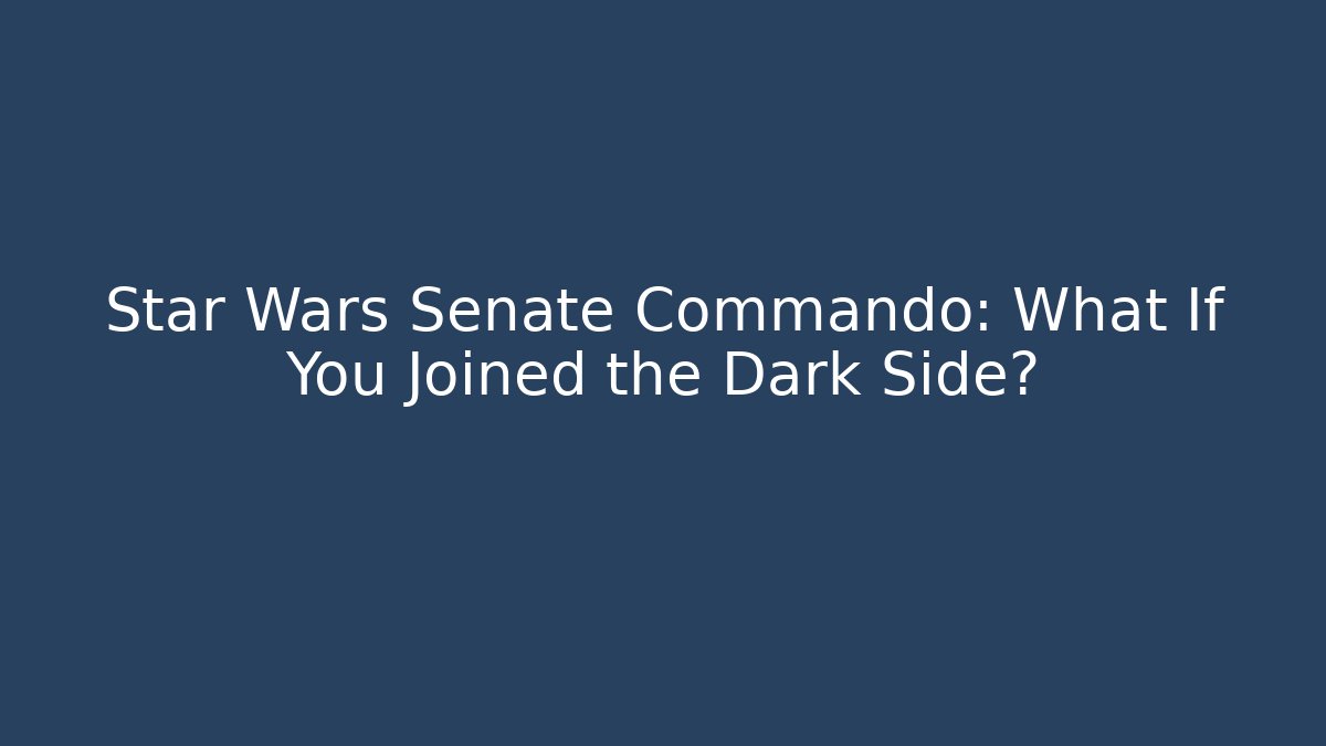 Star Wars Senate Commando: What If You Joined the Dark Side? - Create More Assets