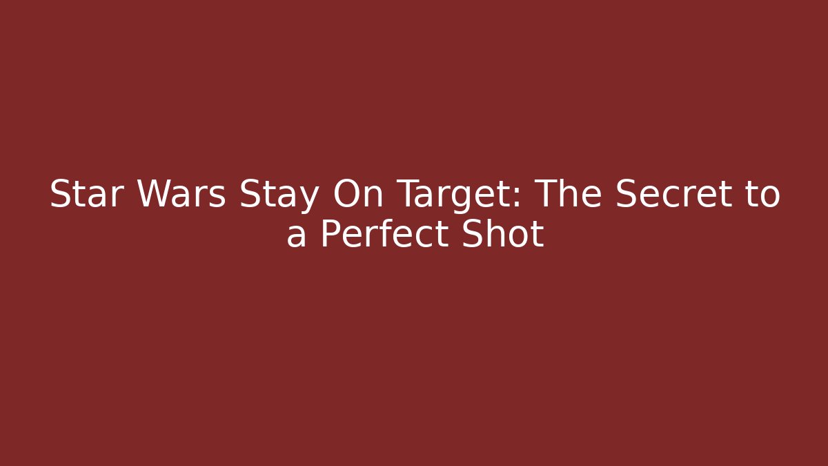 Star Wars Stay On Target: The Secret to a Perfect Shot