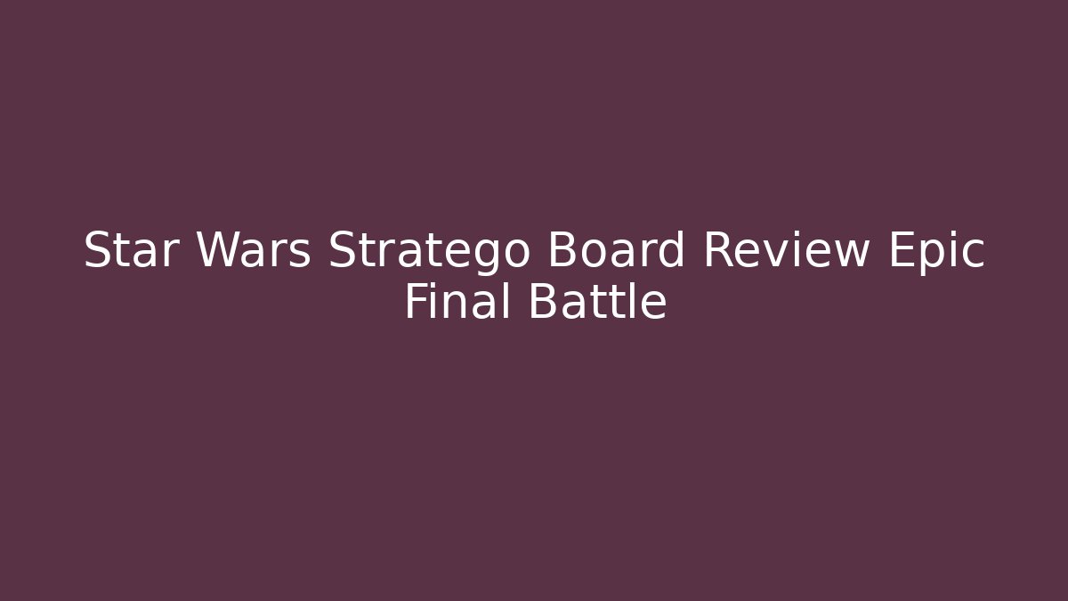 Star Wars Stratego Board Review Epic Final Battle