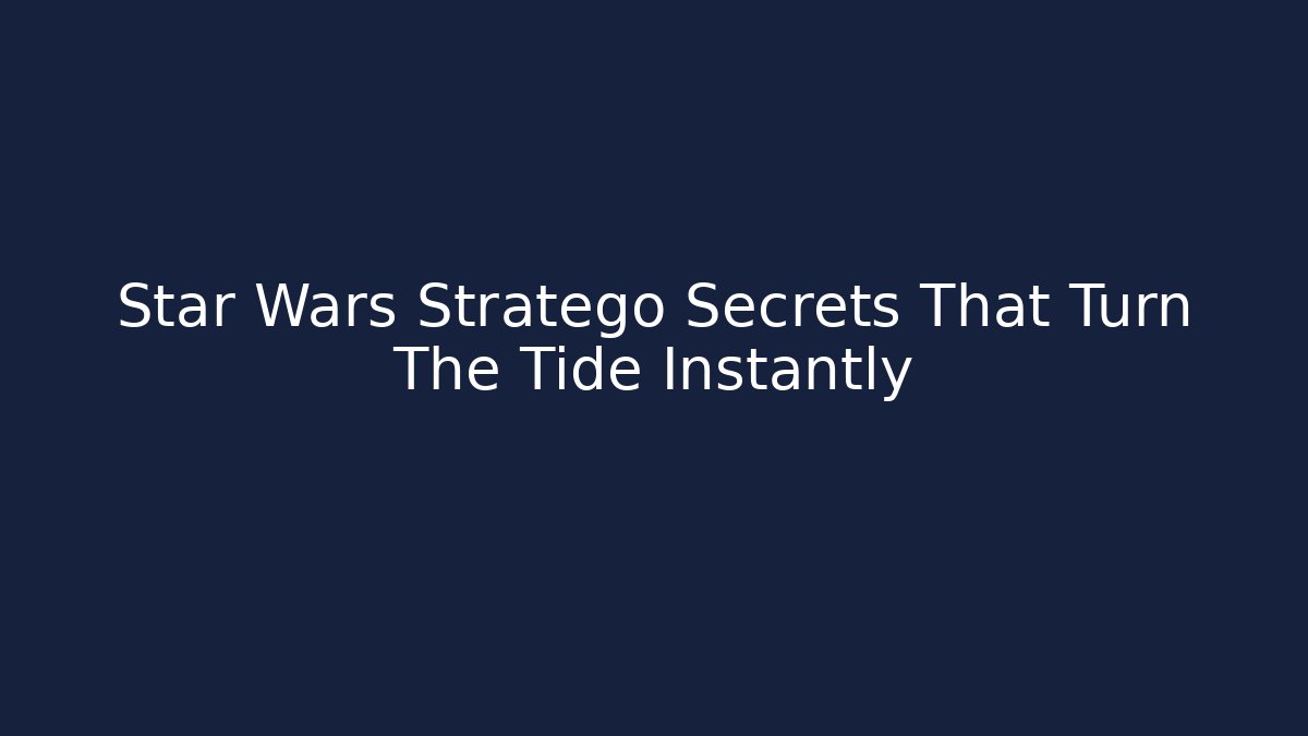 Star Wars Stratego Secrets That Turn The Tide Instantly - Create More Assets