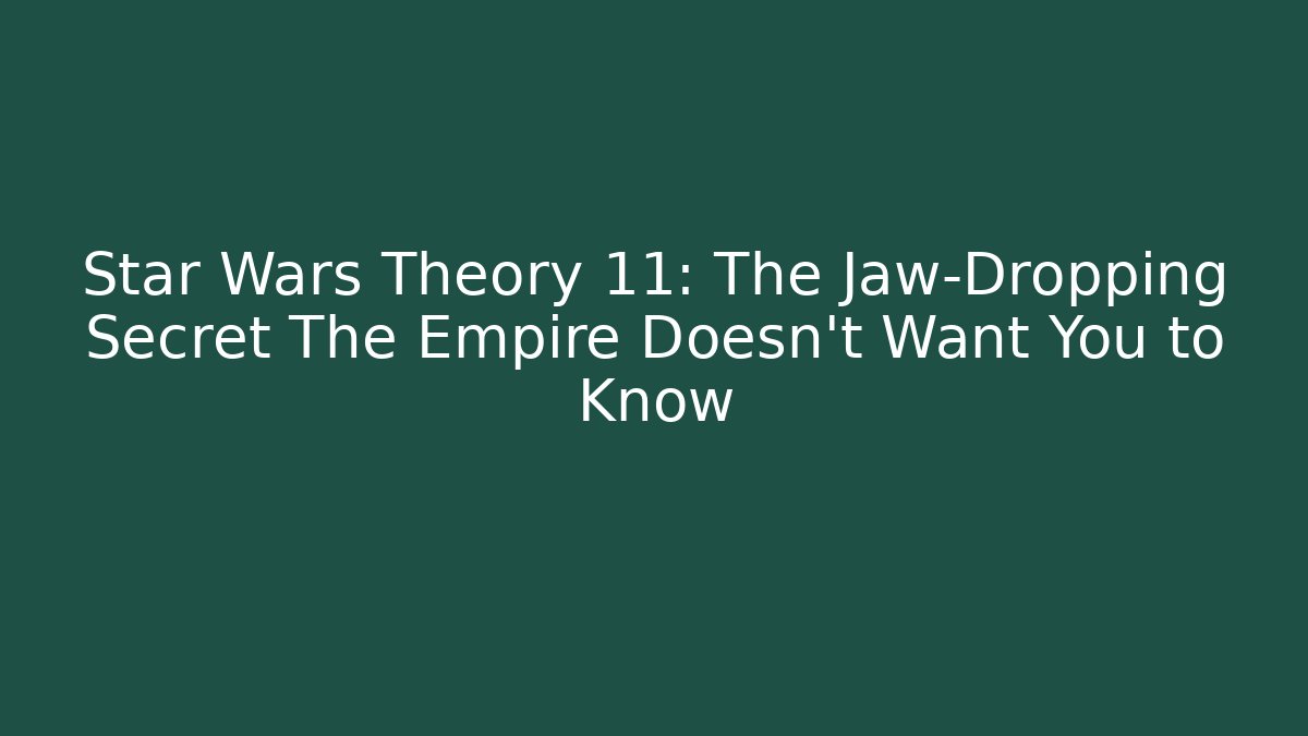 Star Wars Theory 11: The Jaw-Dropping Secret The Empire Doesn't Want You to Know