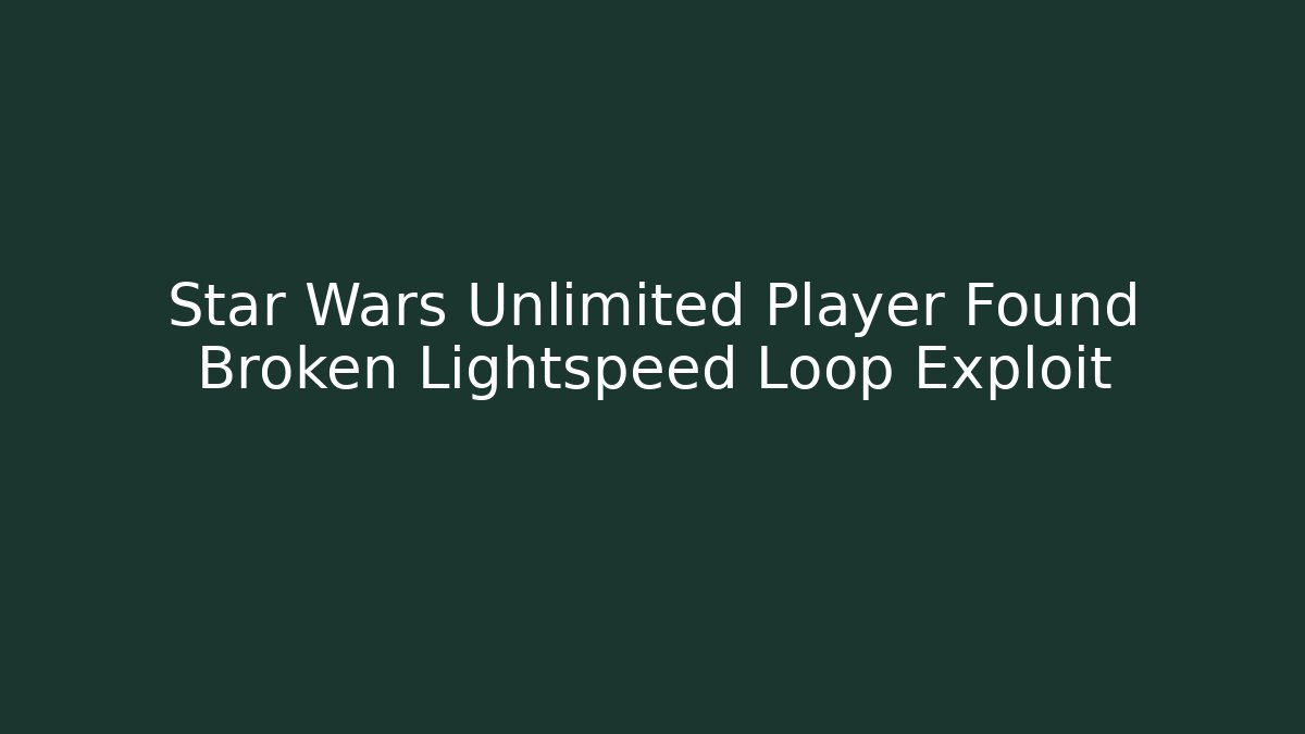 Star Wars Unlimited Player Found Broken Lightspeed Loop Exploit - Create More Assets