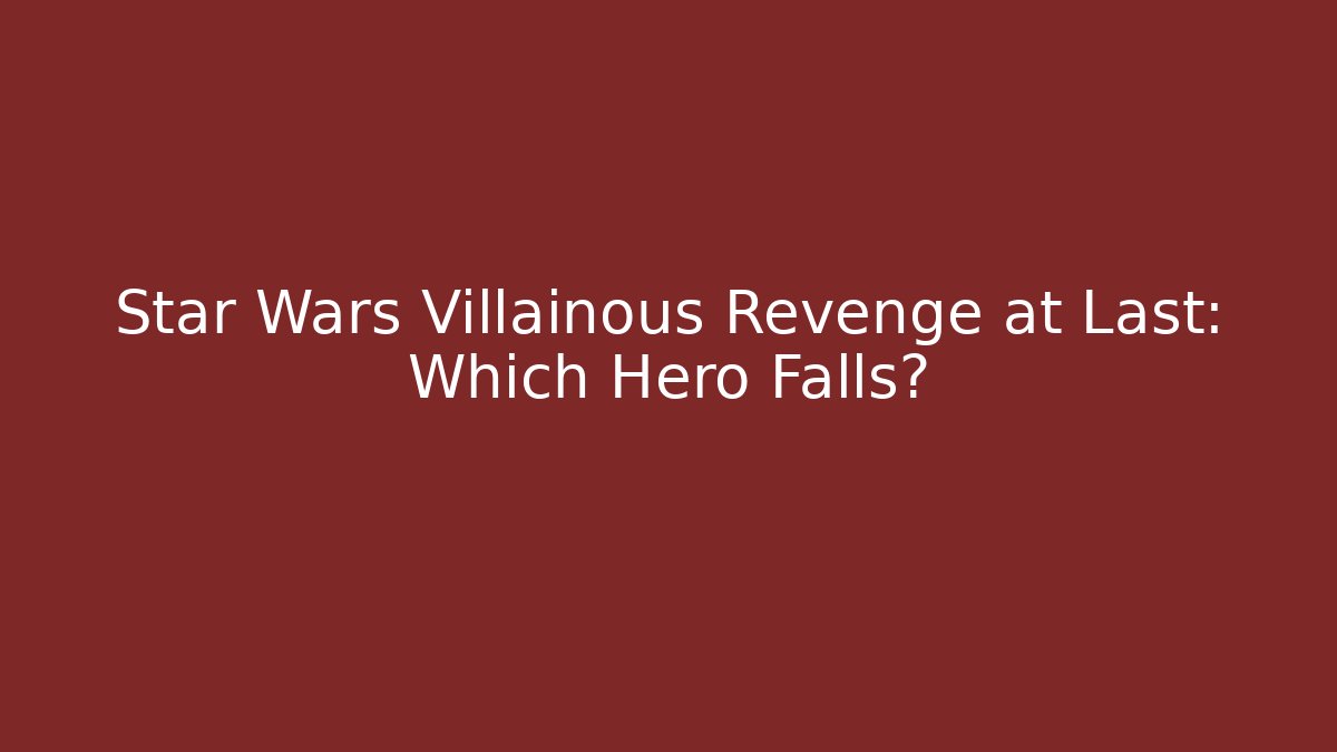 Star Wars Villainous Revenge at Last: Which Hero Falls?