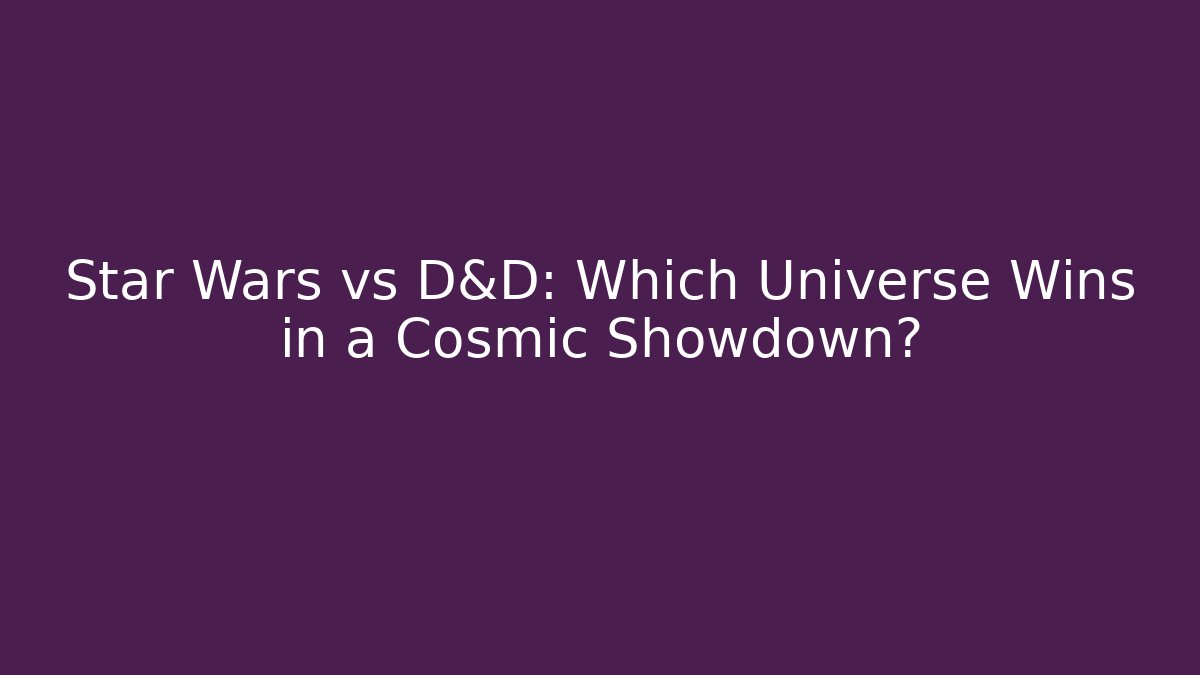 Star Wars vs D&D: Which Universe Wins in a Cosmic Showdown?