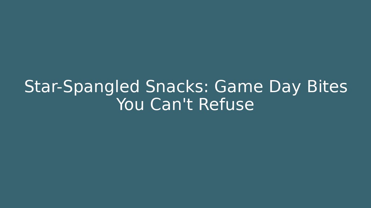 Star-Spangled Snacks: Game Day Bites You Can’t Refuse - Create More Assets
