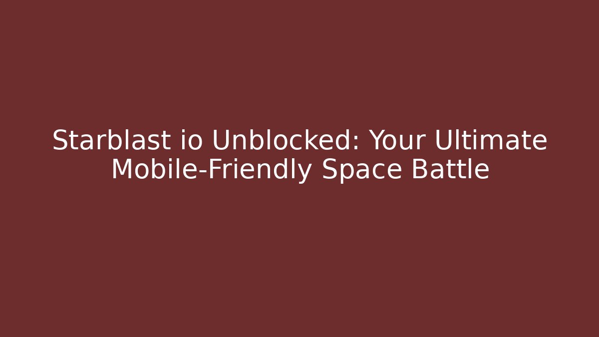 Starblast io Unblocked: Your Ultimate Mobile-Friendly Space Battle - Create More Assets