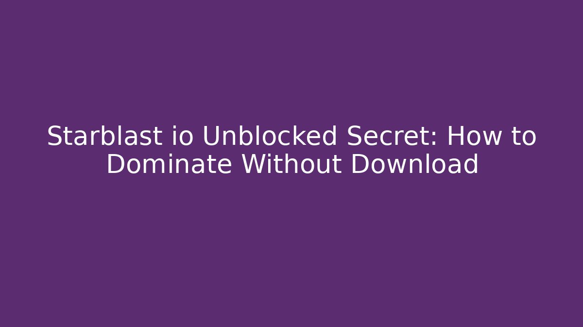 Starblast io Unblocked Secret: How to Dominate Without Download