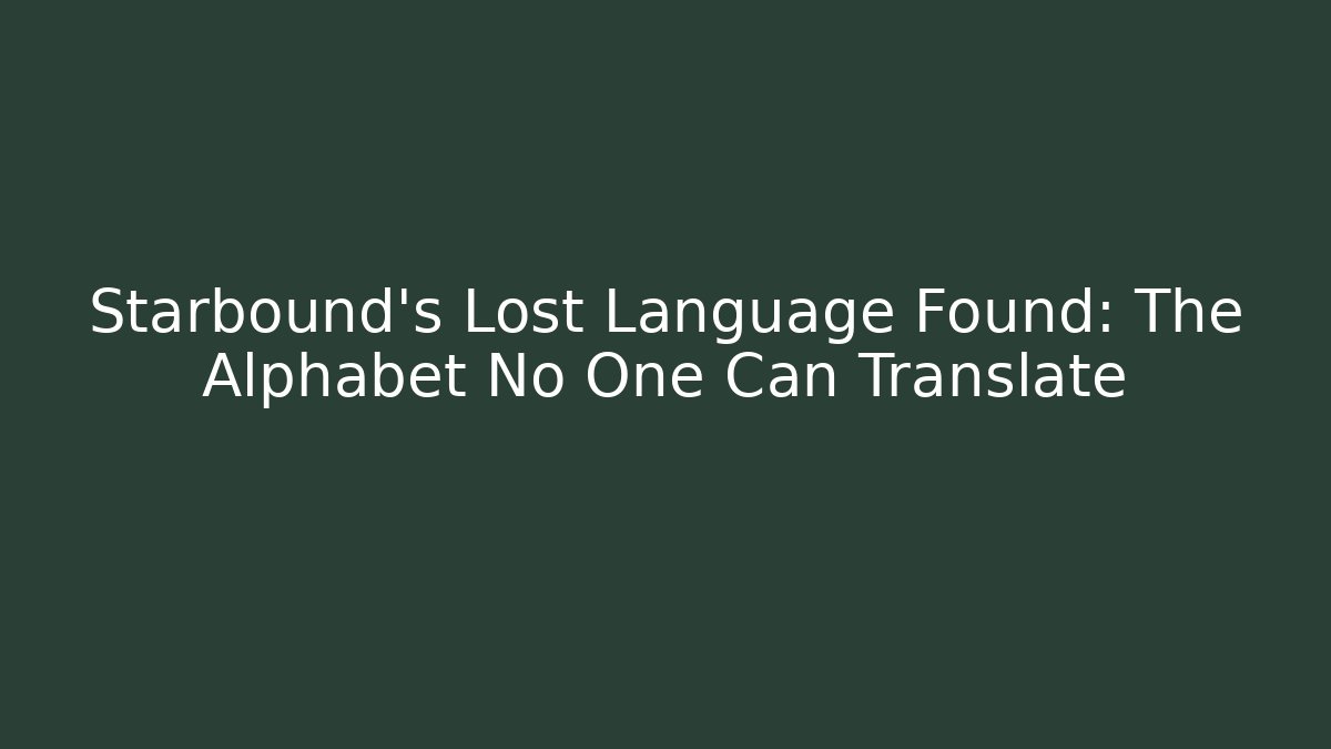 Starbound's Lost Language Found: The Alphabet No One Can Translate