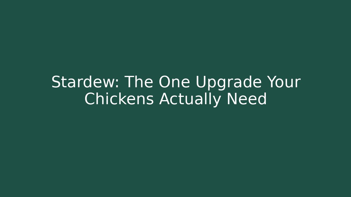 Stardew: The One Upgrade Your Chickens Actually Need