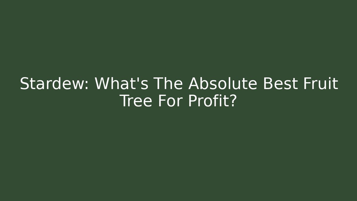 Stardew: What's The Absolute Best Fruit Tree For Profit?
