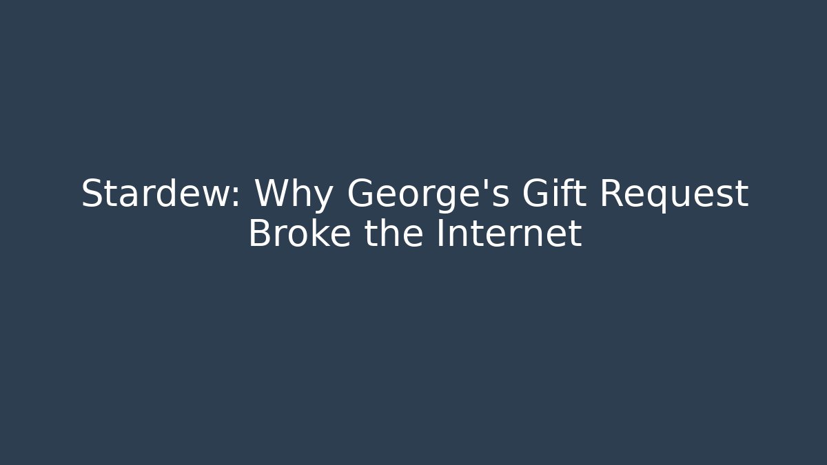 Stardew: Why George's Gift Request Broke the Internet
