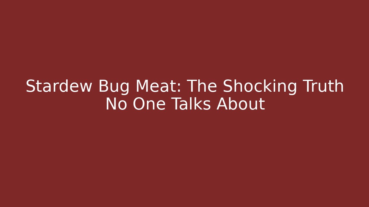 Stardew Bug Meat: The Shocking Truth No One Talks About - Create More Assets