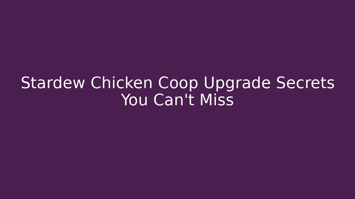 Stardew Chicken Coop Upgrade Secrets You Can't Miss