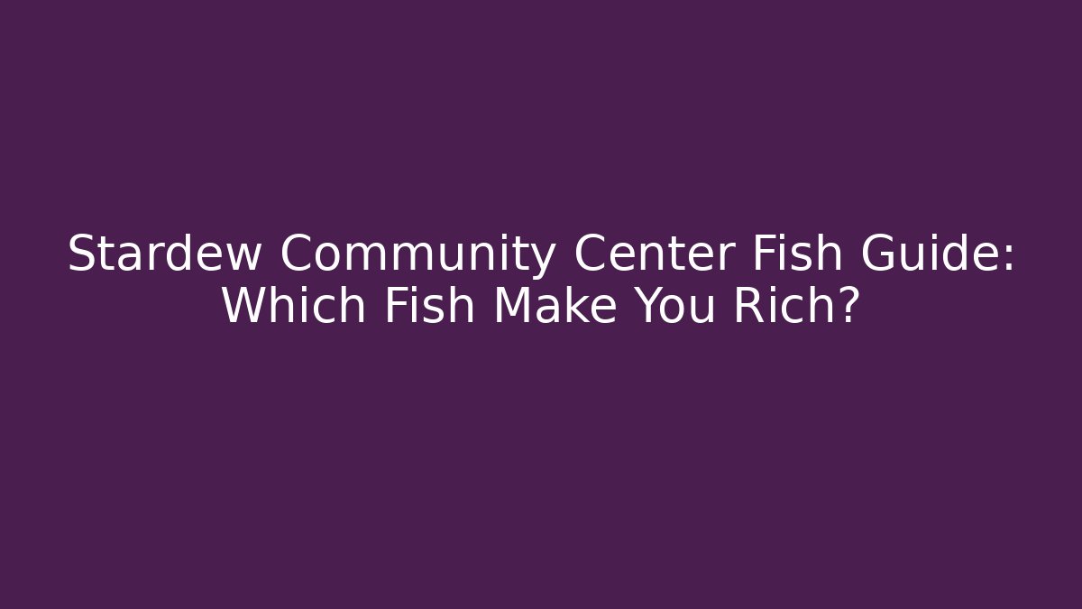 Stardew Community Center Fish Guide: Which Fish Make You Rich? - Create More Assets