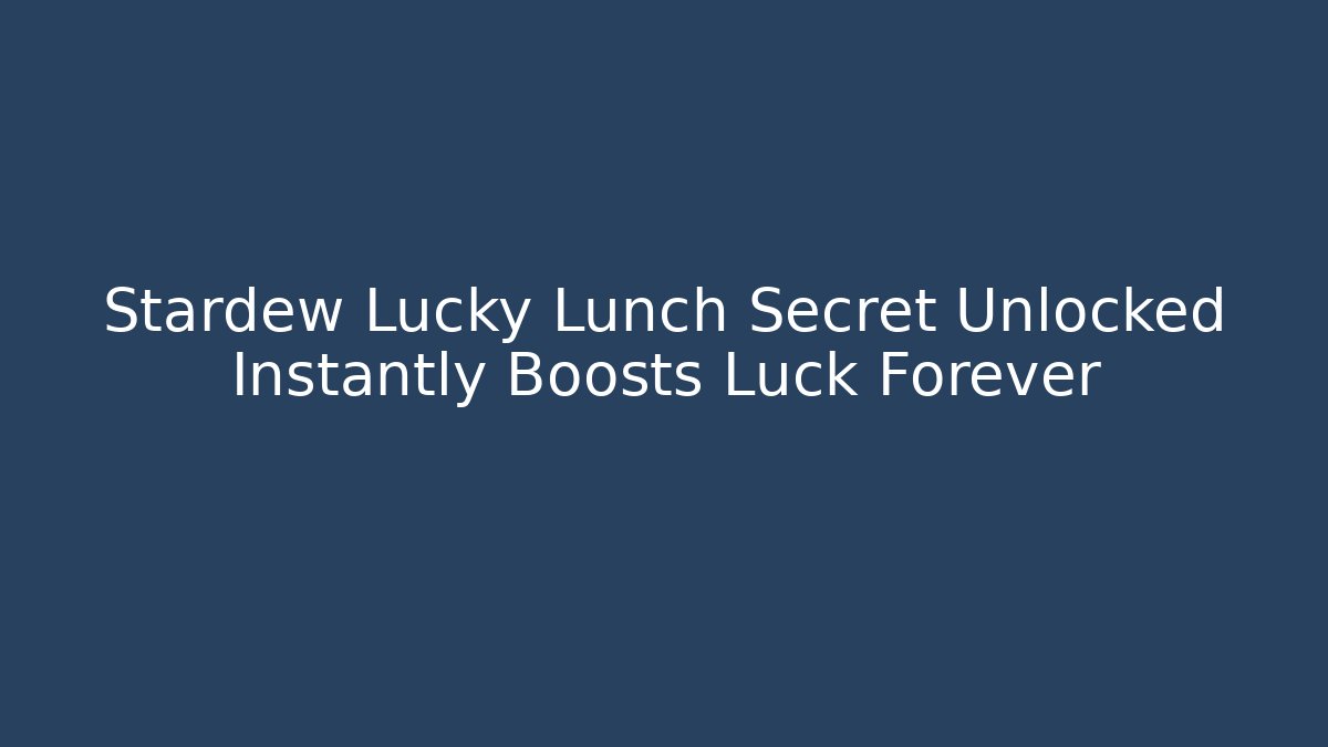 Stardew Lucky Lunch Secret Unlocked Instantly Boosts Luck Forever