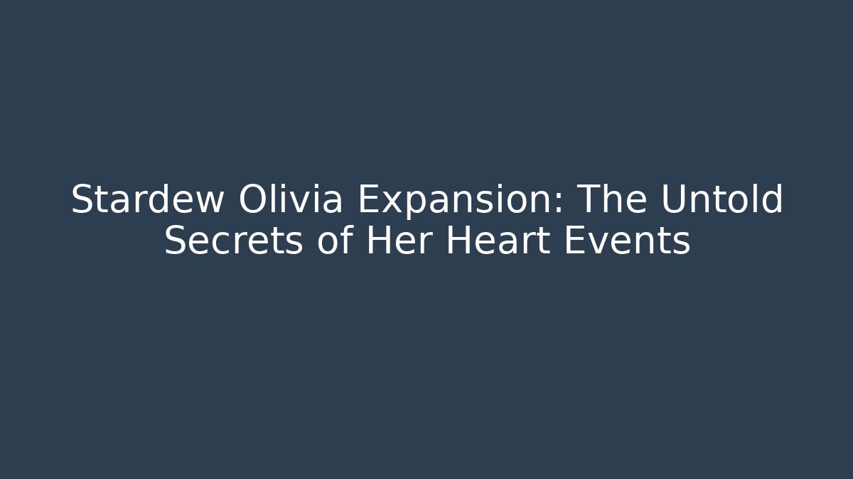 Stardew Olivia Expansion: The Untold Secrets of Her Heart Events