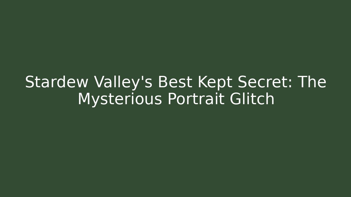 Stardew Valley's Best Kept Secret: The Mysterious Portrait Glitch