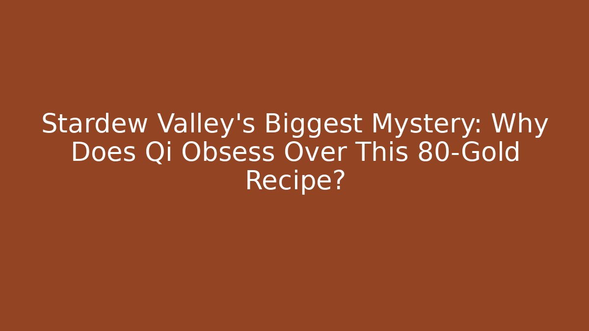 Stardew Valley's Biggest Mystery: Why Does Qi Obsess Over This 80-Gold Recipe?