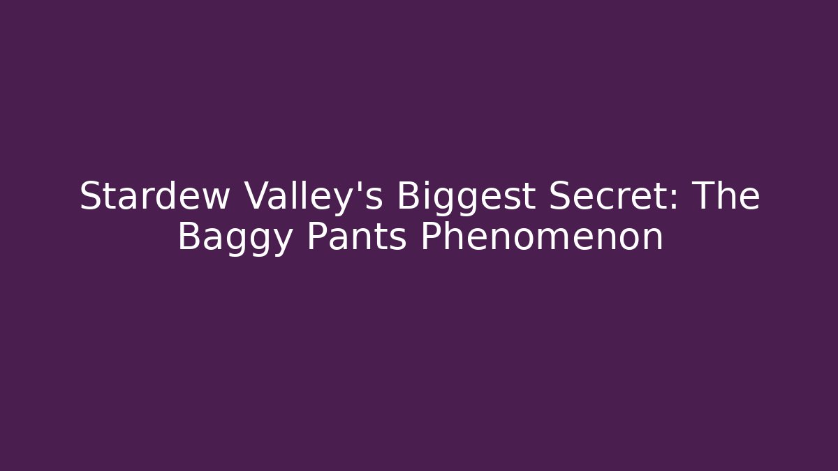 Stardew Valley's Biggest Secret: The Baggy Pants Phenomenon