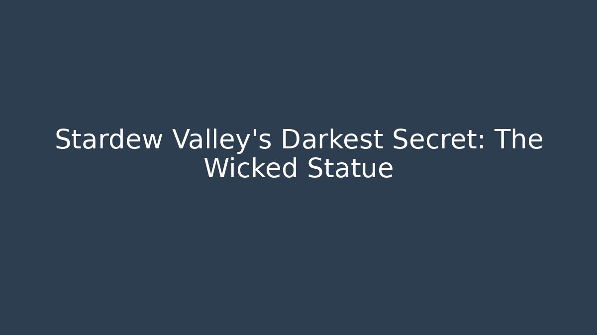 Stardew Valley's Darkest Secret: The Wicked Statue