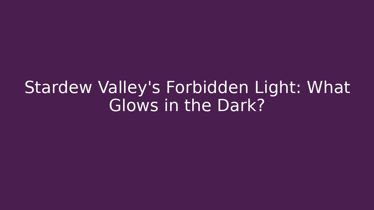 Stardew Valley's Forbidden Light: What Glows in the Dark?