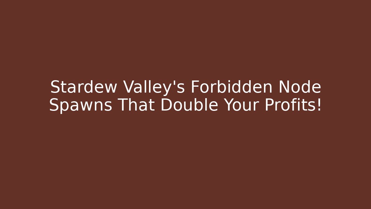 Stardew Valley's Forbidden Node Spawns That Double Your Profits!