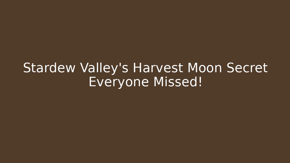 Stardew Valley's Harvest Moon Secret Everyone Missed!