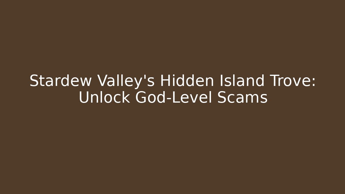 Stardew Valley's Hidden Island Trove: Unlock God-Level Scams