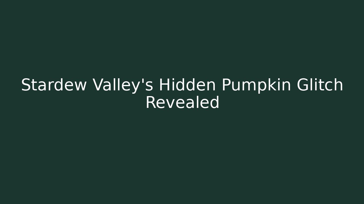Stardew Valley's Hidden Pumpkin Glitch Revealed - Create More Assets