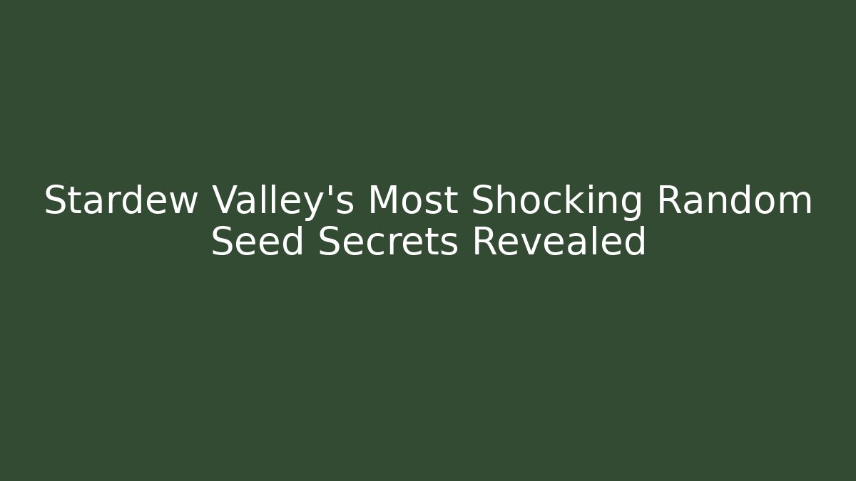 Stardew Valley's Most Shocking Random Seed Secrets Revealed - Create More Assets