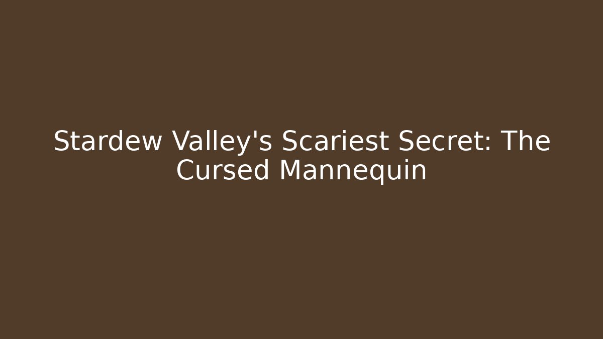 Stardew Valley's Scariest Secret: The Cursed Mannequin